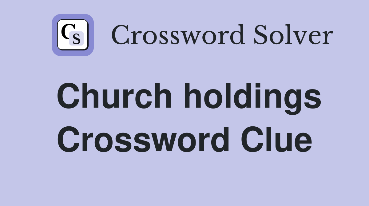 Church holdings Crossword Clue