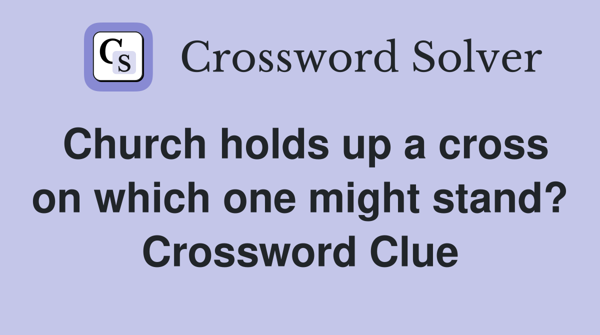Church holds up a cross on which one might stand? Crossword Clue