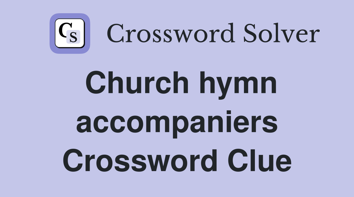 Church hymn accompaniers Crossword Clue