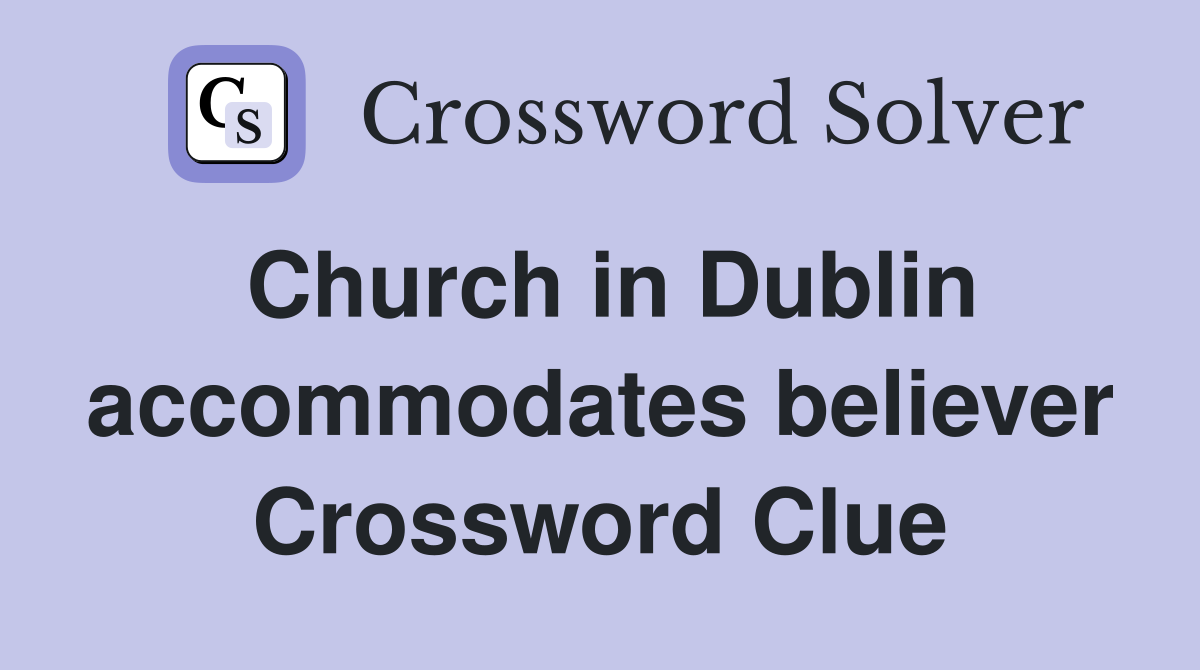 Church in Dublin accommodates believer Crossword Clue