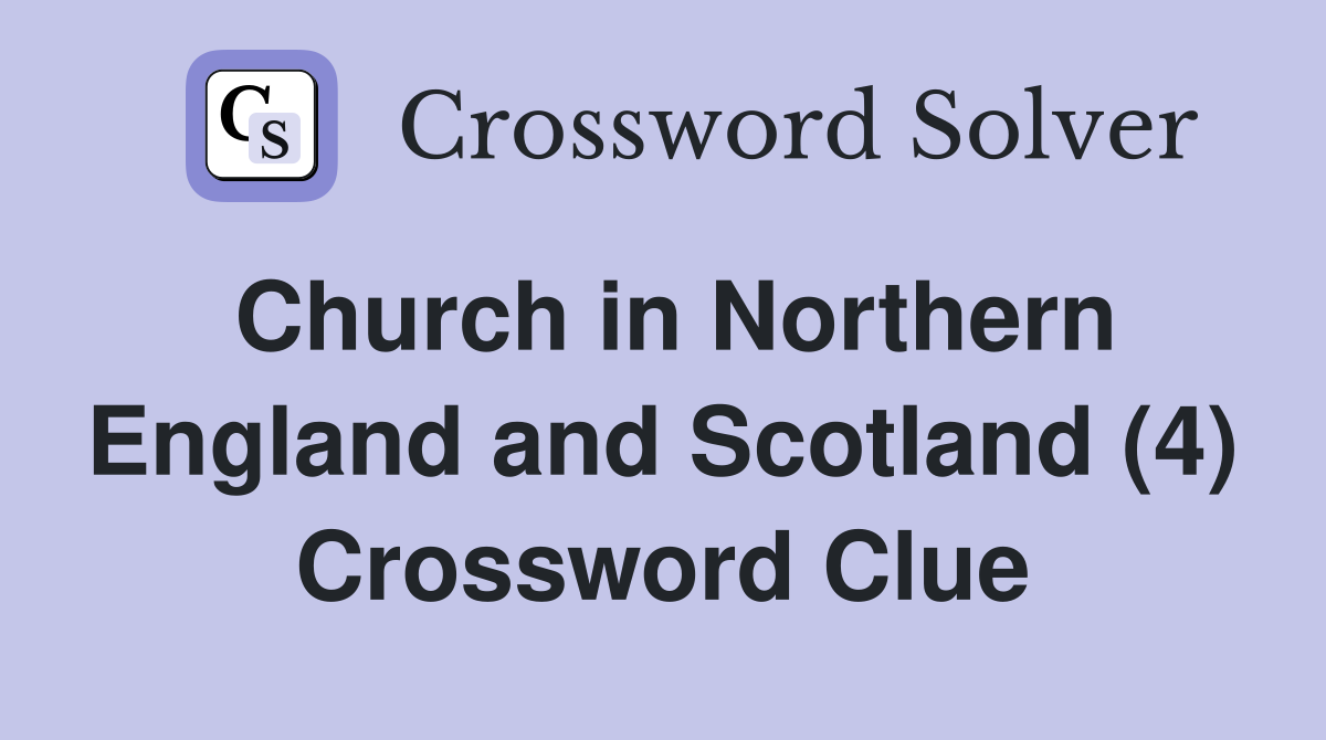 Church in Northern England and Scotland (4) Crossword Clue