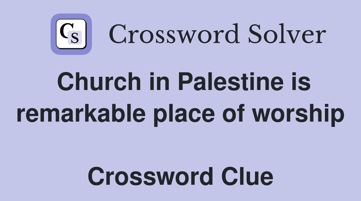 Church in Palestine is remarkable place of worship  Crossword Clue