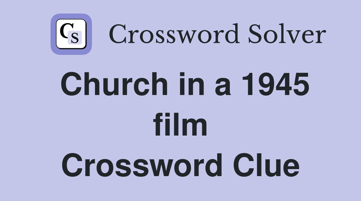 Church in a 1945 film Crossword Clue