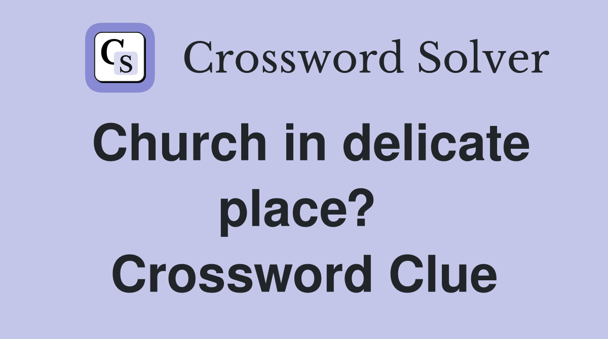 Church in delicate place?  Crossword Clue