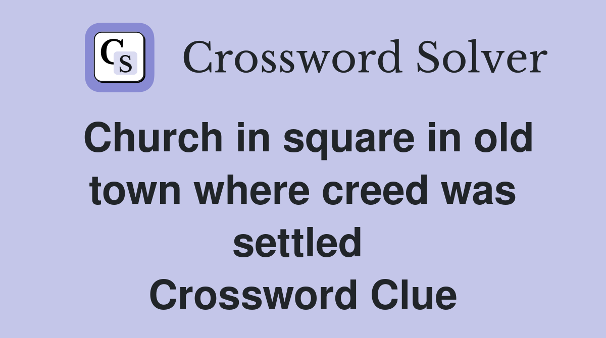 Church in square in old town where creed was settled  Crossword Clue