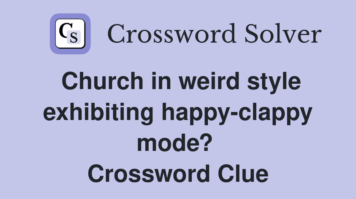 Church in weird style exhibiting happy-clappy mode?  Crossword Clue