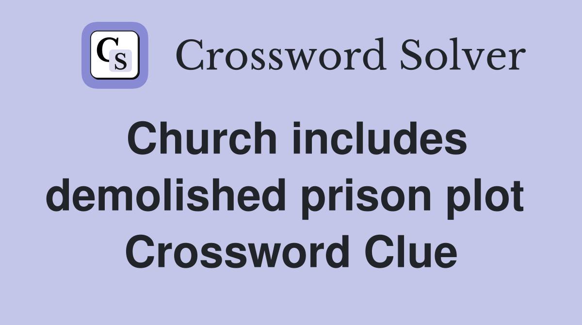 Church includes demolished prison plot  Crossword Clue