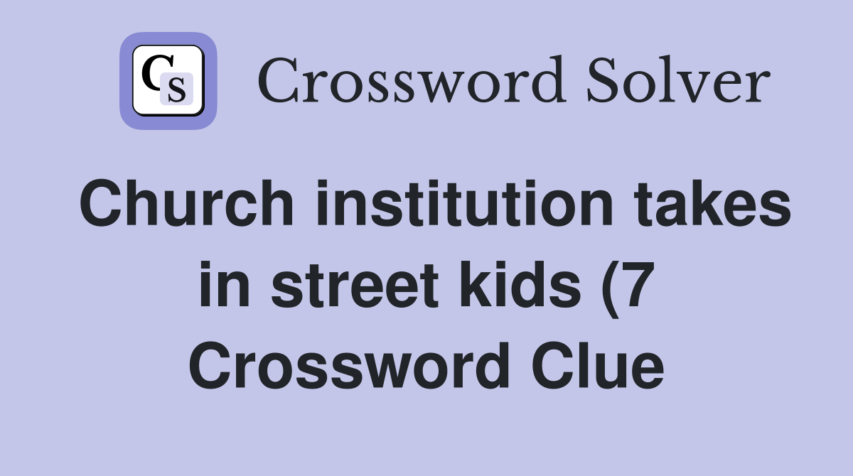 Church institution takes in street kids (7) Crossword Clue Answers Church institution takes in street kids (7) Crossword Clue Answers