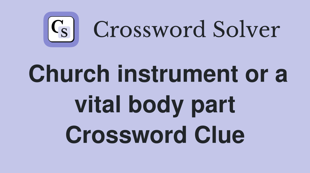 Church instrument or a vital body part Crossword Clue