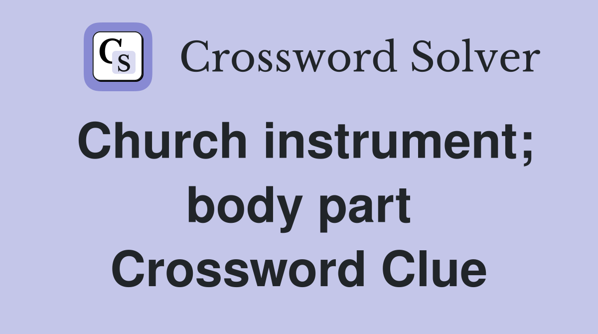 Church instrument; body part Crossword Clue