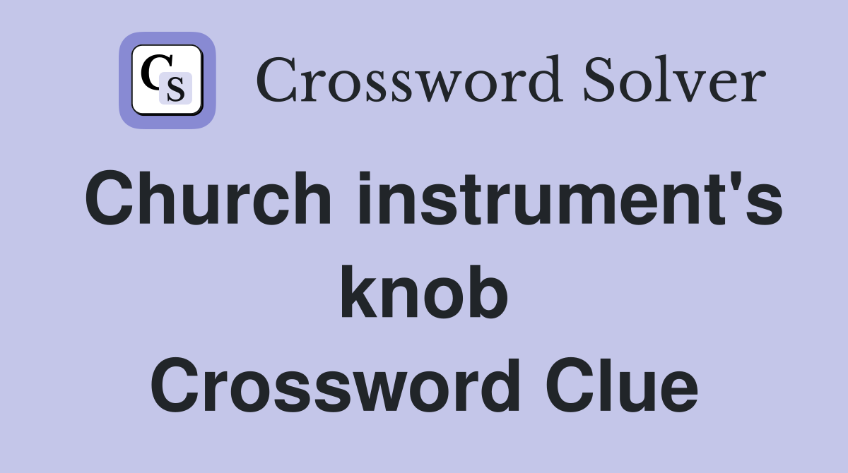 Church instrument's knob Crossword Clue