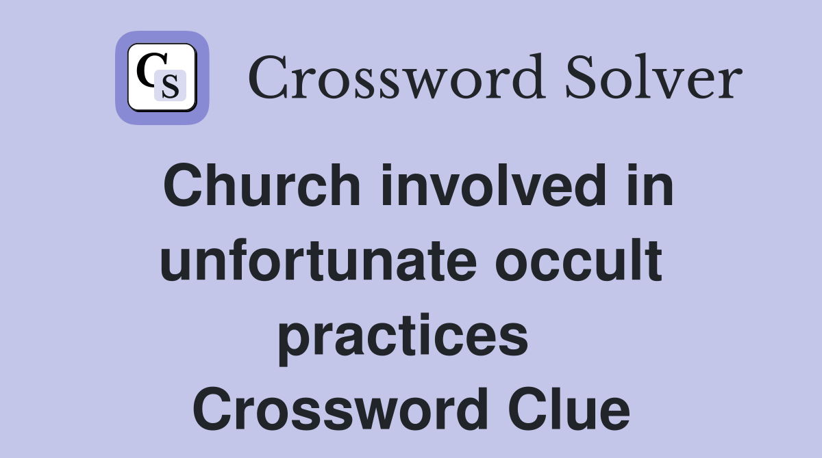 Church involved in unfortunate occult practices  Crossword Clue