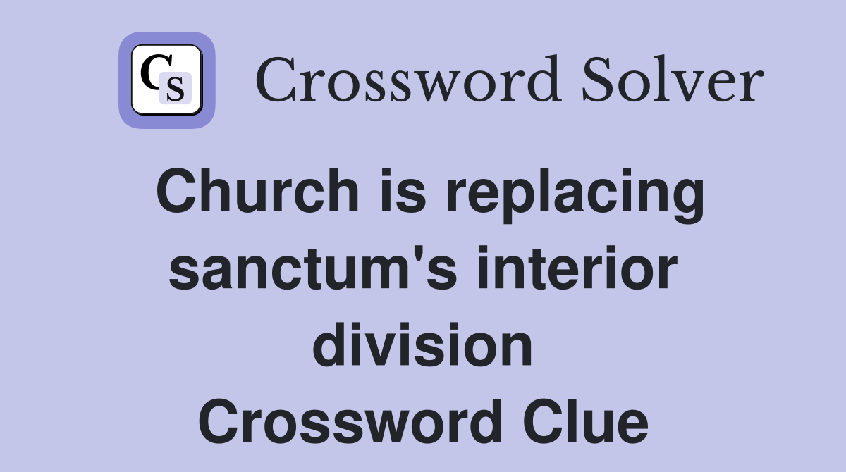 Church is replacing sanctum's interior division Crossword Clue