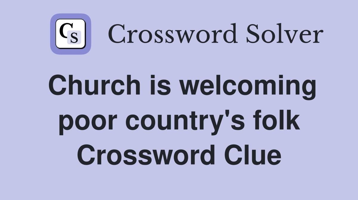 Church is welcoming poor country's folk Crossword Clue