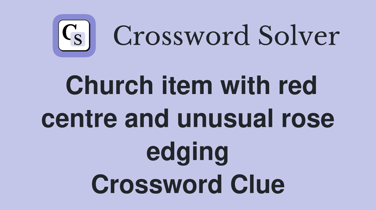 Church item with red centre and unusual rose edging Crossword Clue