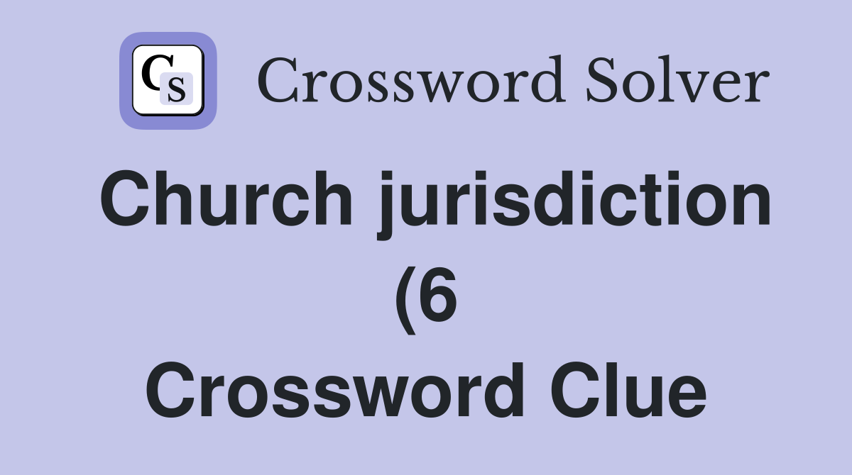 Church jurisdiction (6) Crossword Clue Answers Crossword Solver Church jurisdiction (6) Crossword Clue Answers Crossword Solver
