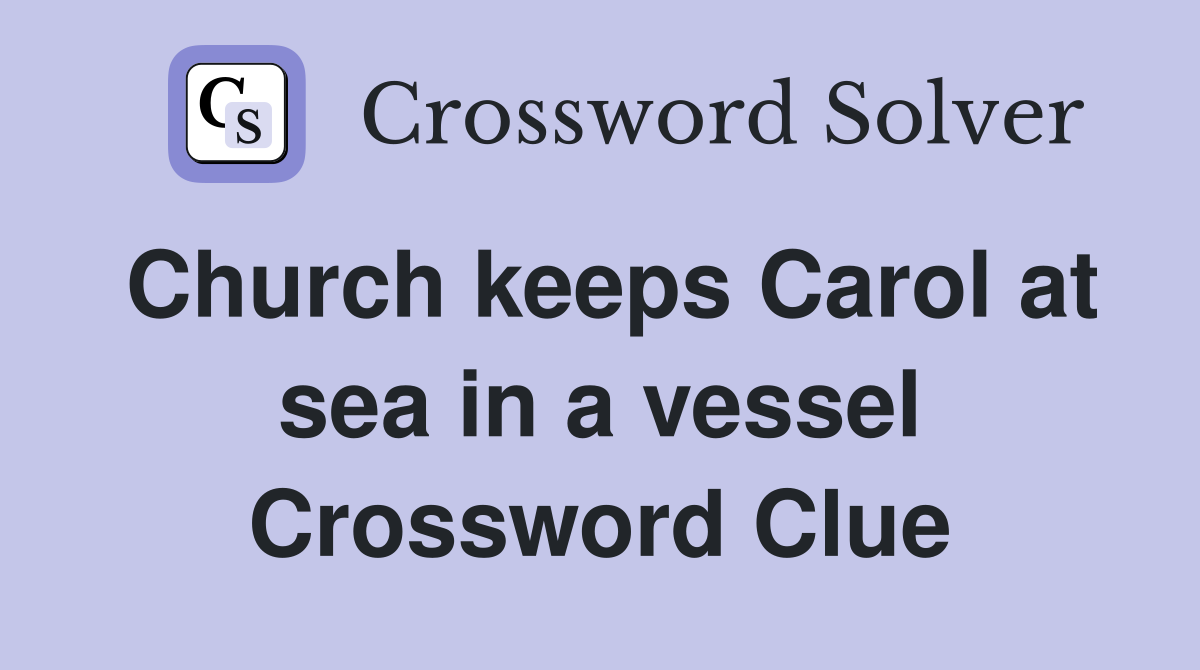 Church keeps Carol at sea in a vessel Crossword Clue