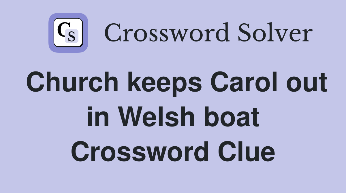 Church keeps Carol out in Welsh boat Crossword Clue