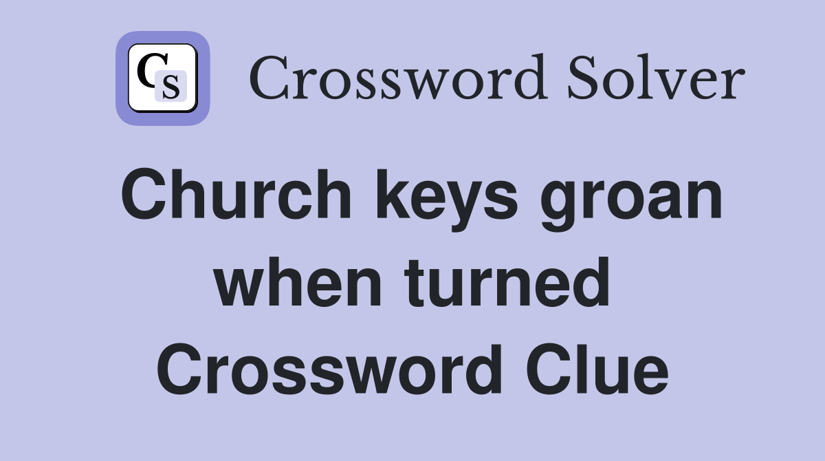 Church keys groan when turned Crossword Clue