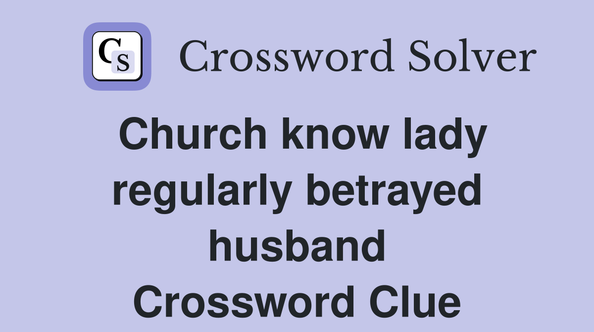 Church know lady regularly betrayed husband Crossword Clue