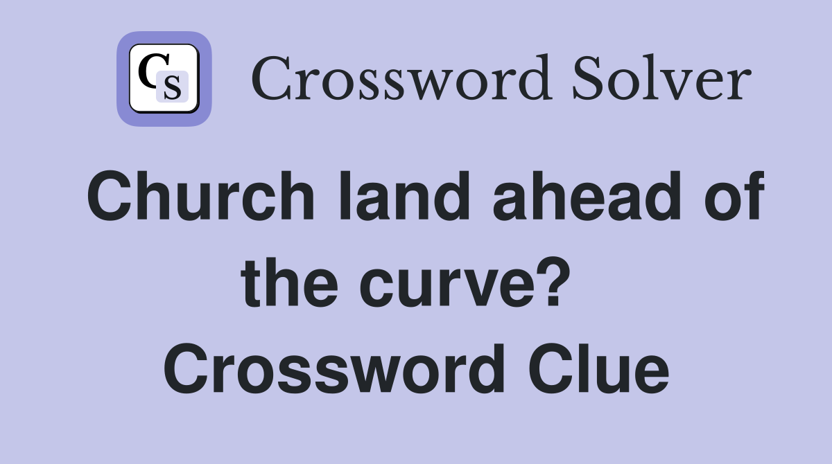 Church land ahead of the curve?  Crossword Clue