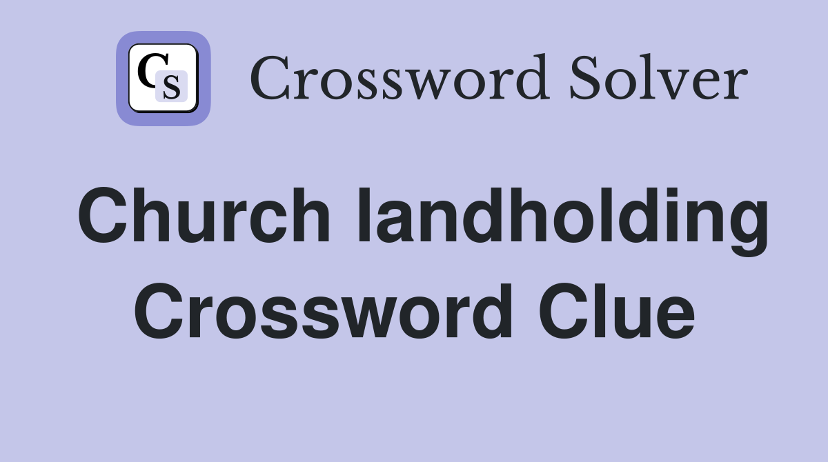 Church landholding Crossword Clue