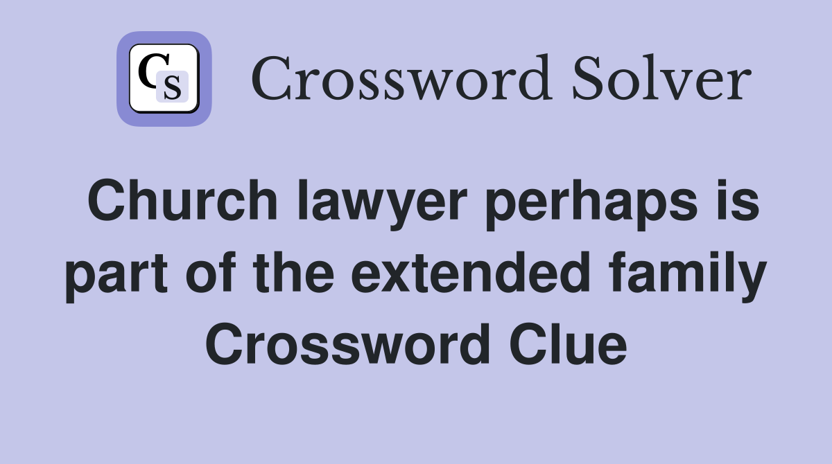 Church lawyer perhaps is part of the extended family Crossword Clue