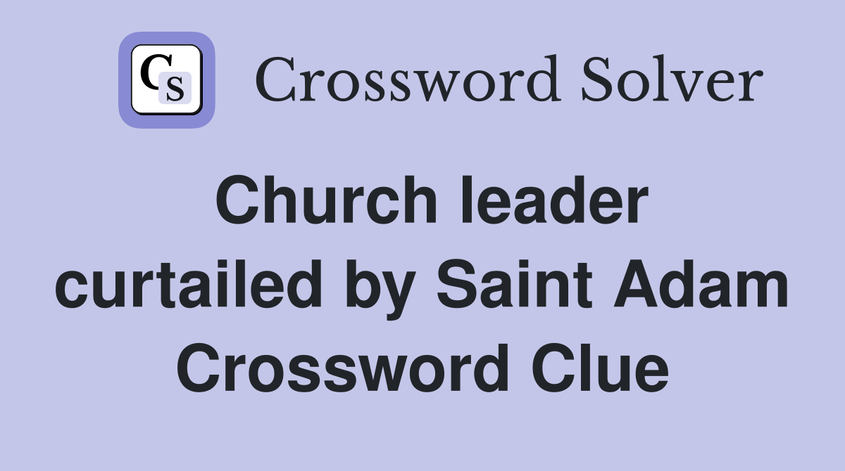 Church leader curtailed by Saint Adam Crossword Clue