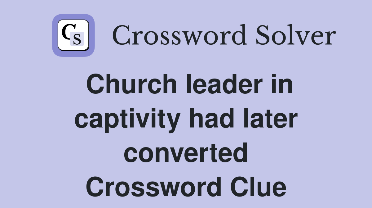 Church leader in captivity had later converted Crossword Clue