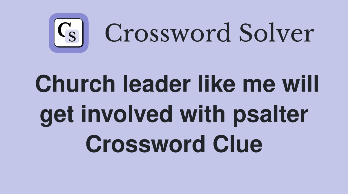 Church leader like me will get involved with psalter Crossword Clue