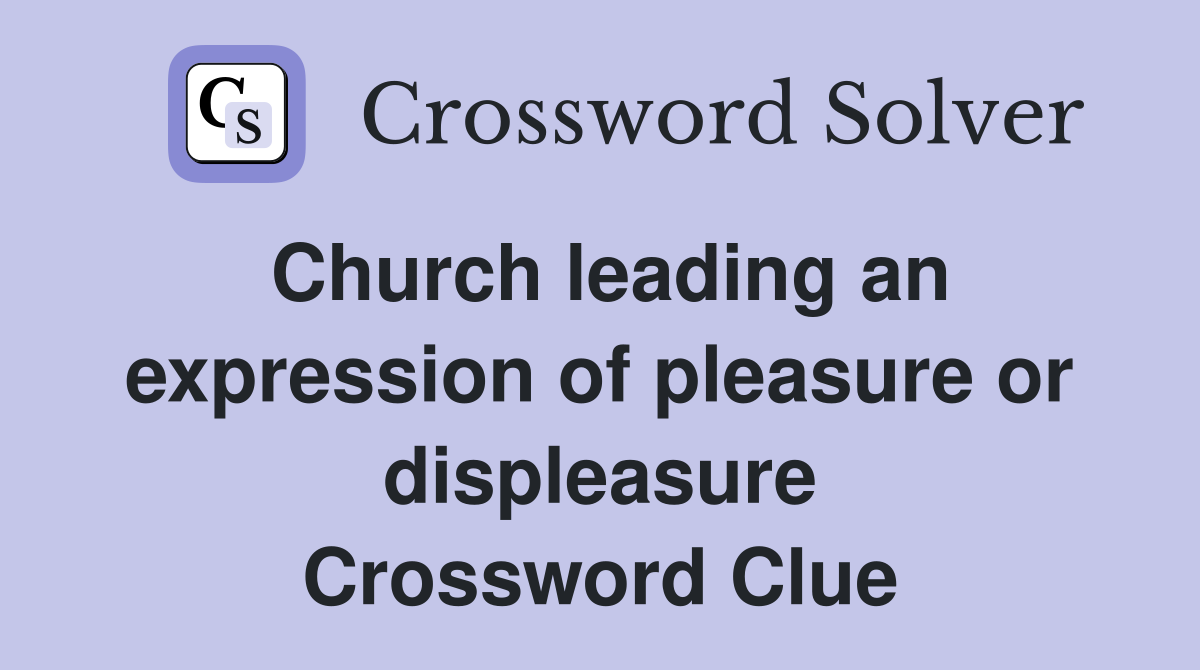 Church leading an expression of pleasure or displeasure Crossword Clue