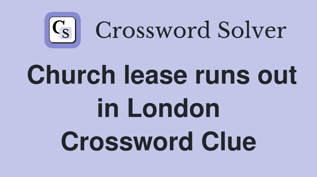 Church lease runs out in London Crossword Clue
