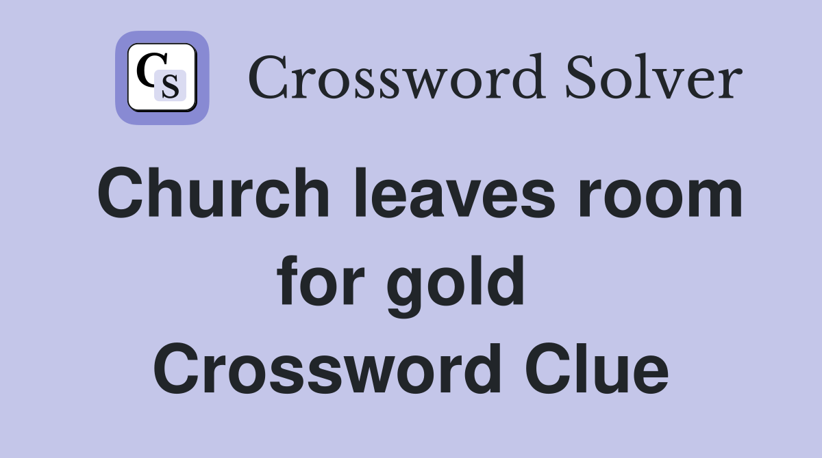 Church leaves room for gold  Crossword Clue
