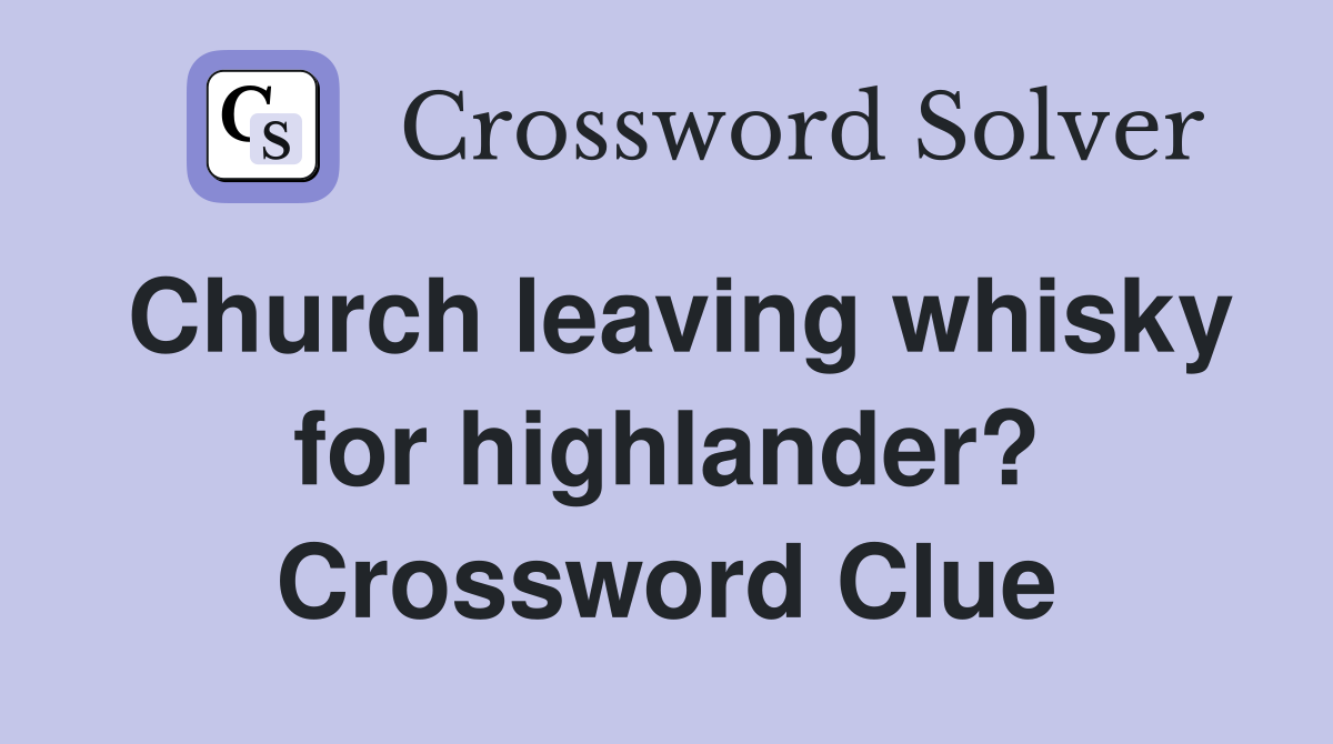 Church leaving whisky for highlander? Crossword Clue