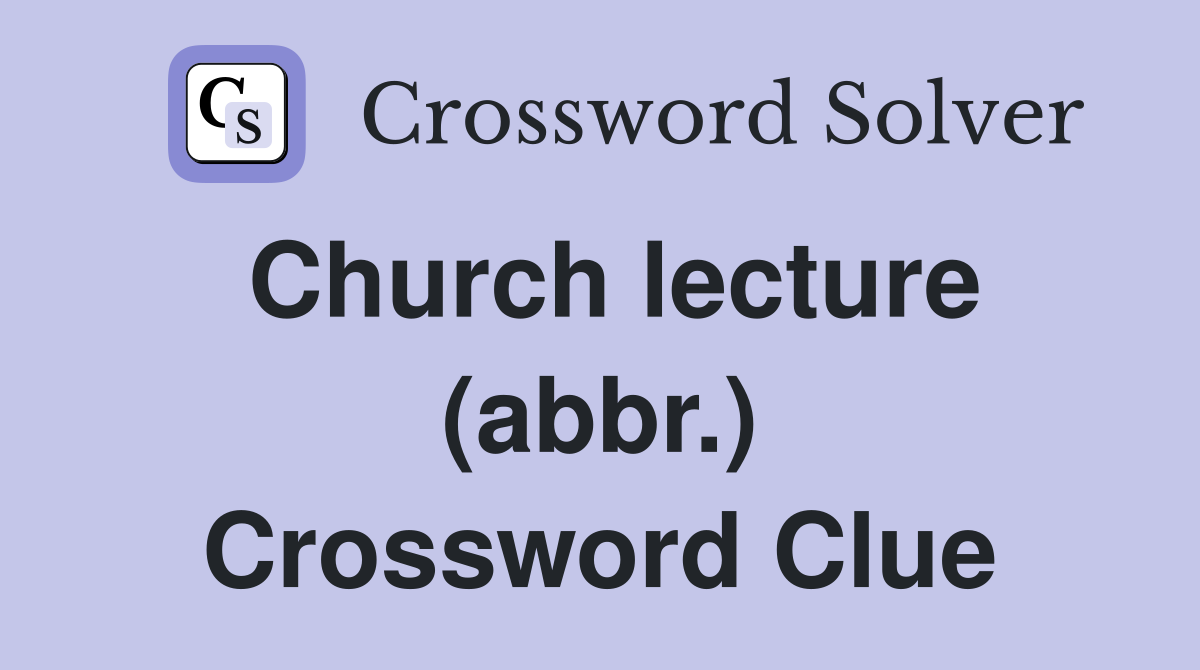 Church lecture (abbr.) Crossword Clue