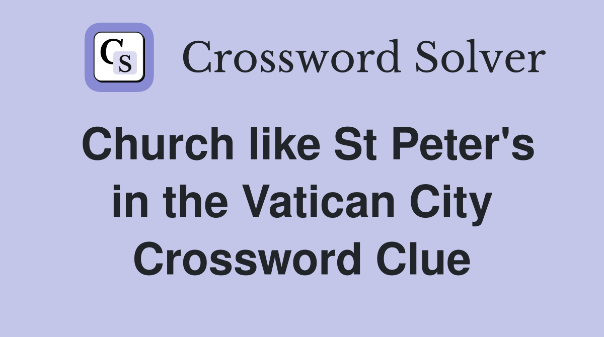 Church like St Peter's in the Vatican City Crossword Clue