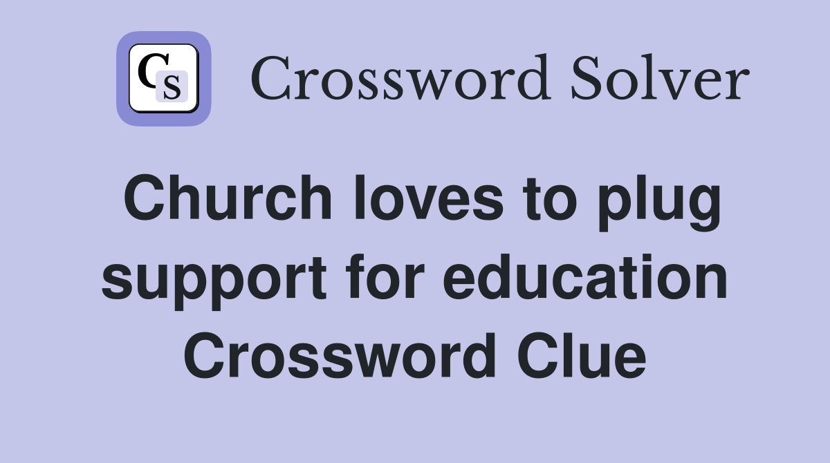 Church loves to plug support for education Crossword Clue