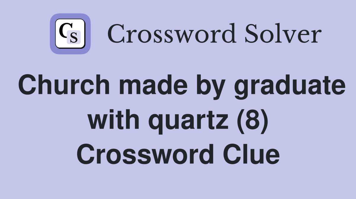 Church made by graduate with quartz (8) Crossword Clue