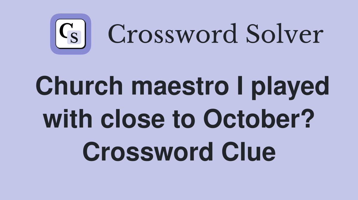 Church maestro I played with close to October? Crossword Clue