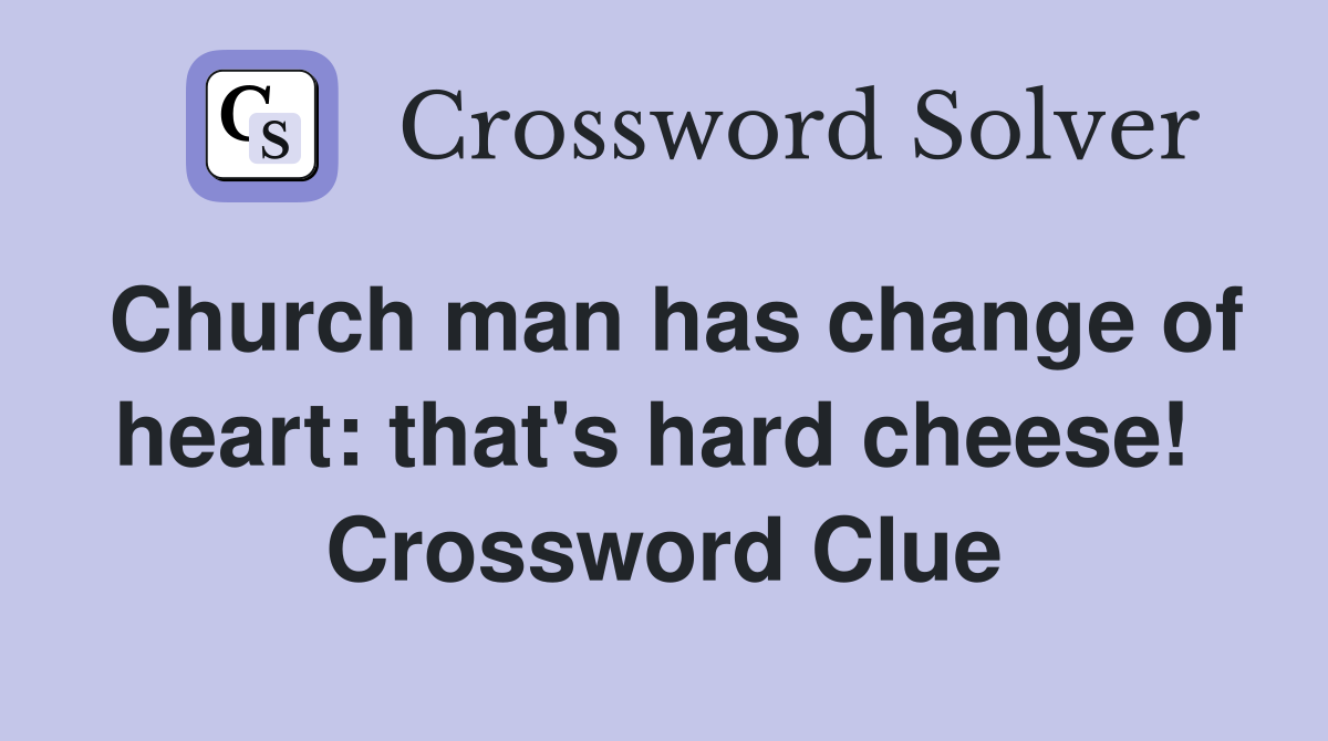 Church man has change of heart: that's hard cheese!  Crossword Clue