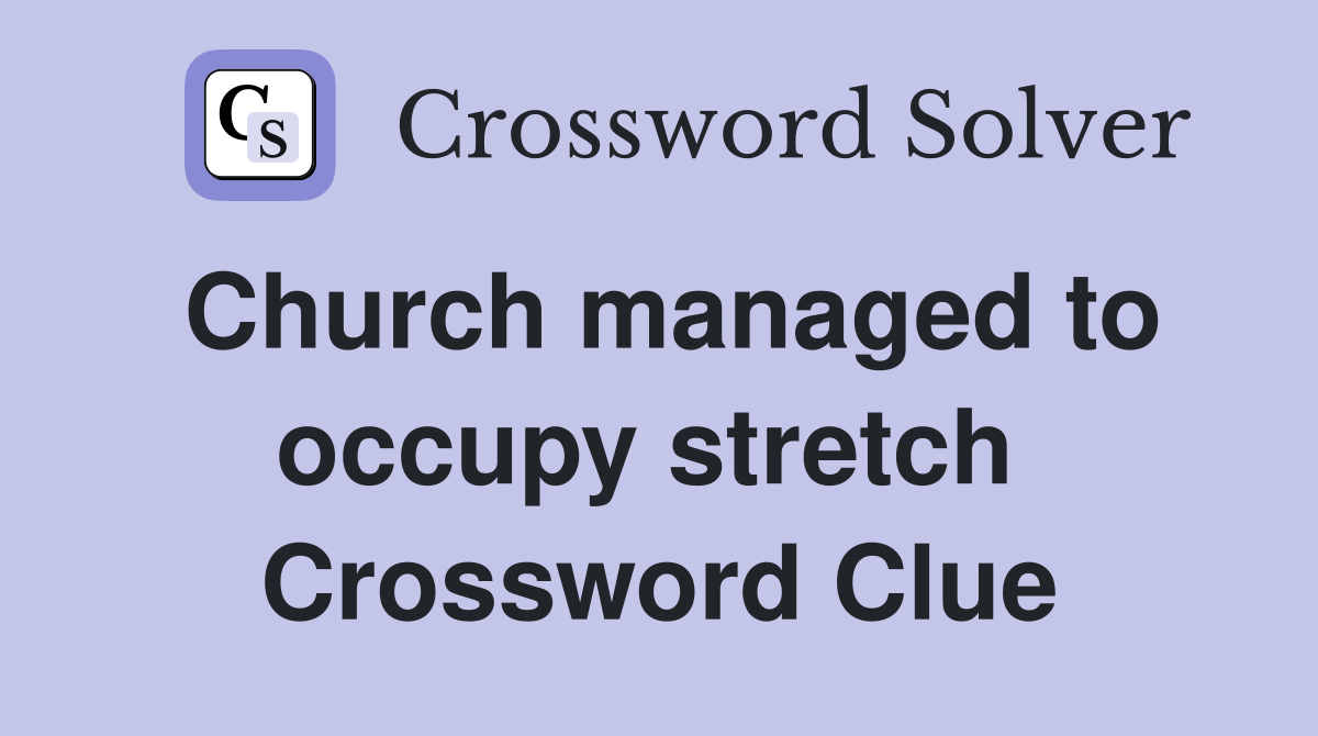 Church managed to occupy stretch  Crossword Clue