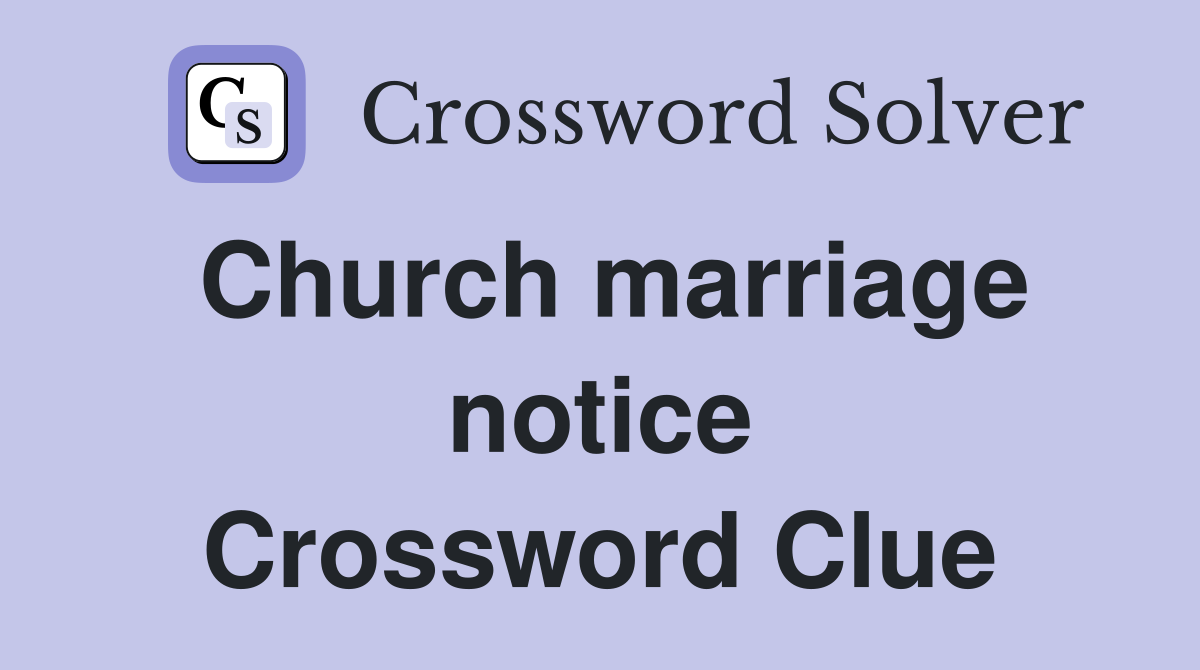 Church marriage notice Crossword Clue