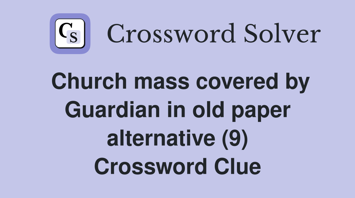 Church mass covered by Guardian in old paper alternative (9) Crossword Clue