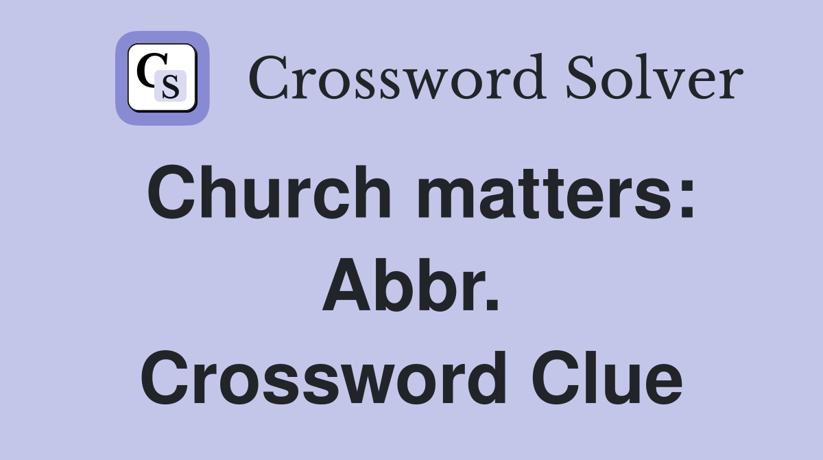 Church matters: Abbr. Crossword Clue