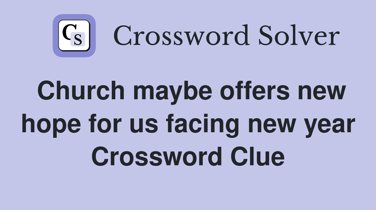 Church maybe offers new hope for us facing new year Crossword Clue