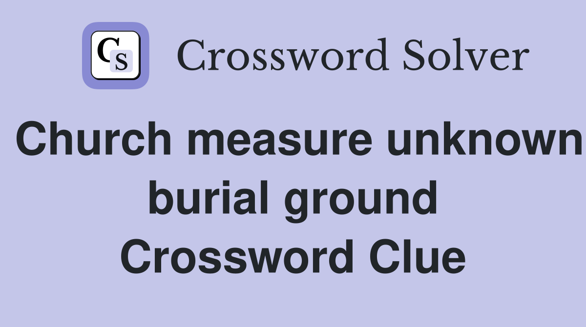 Church measure unknown burial ground Crossword Clue