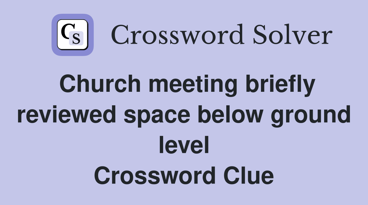 Church meeting briefly reviewed space below ground level Crossword Clue