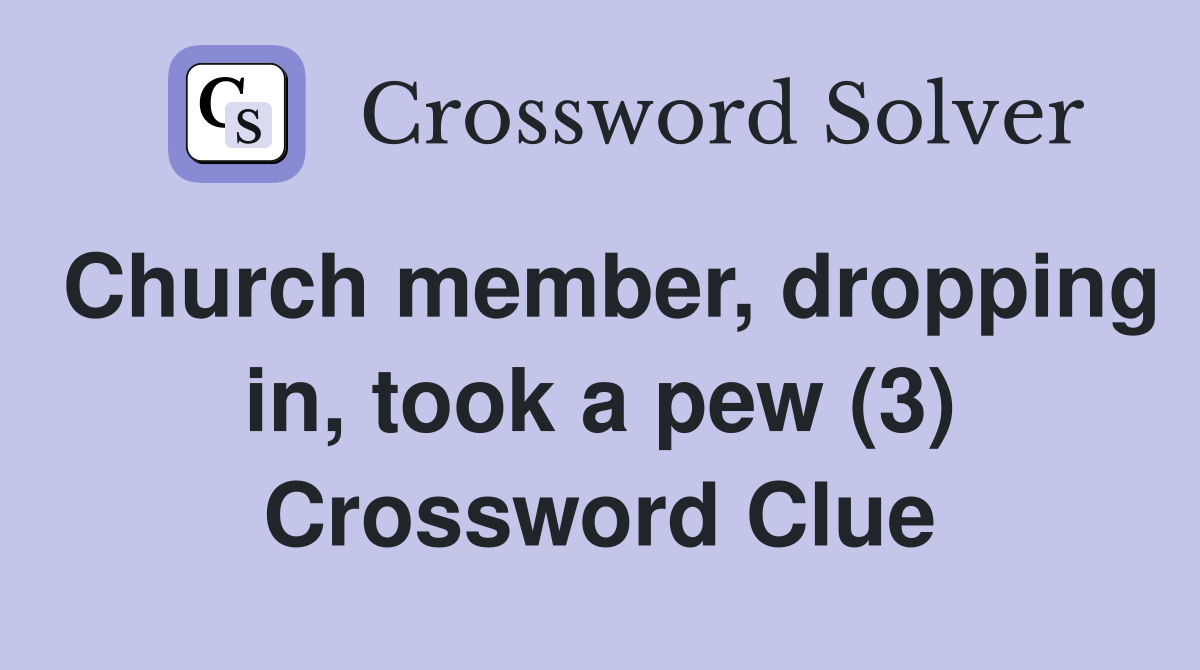 Church member, dropping in, took a pew (3) Crossword Clue