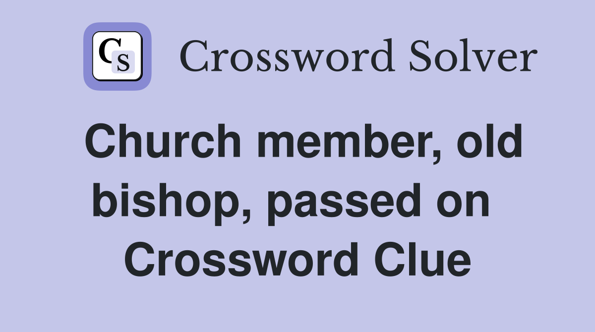 Church member, old bishop, passed on  Crossword Clue