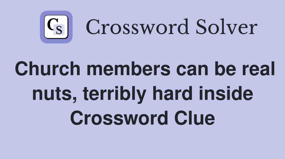 Church members can be real nuts, terribly hard inside Crossword Clue